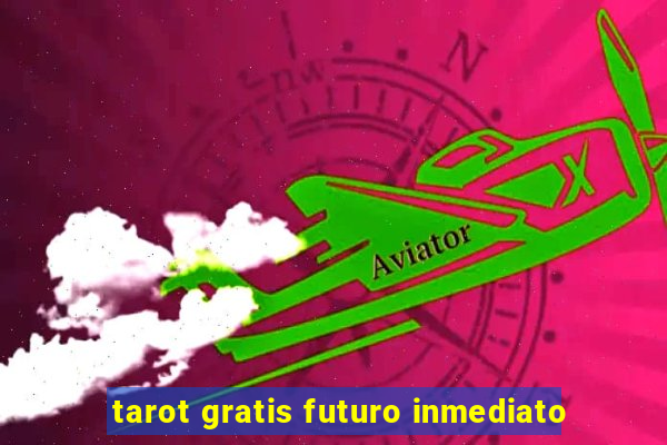 tarot gratis futuro inmediato